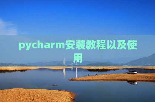 pycharm安装教程以及使用 pycharm安装教程以及使用